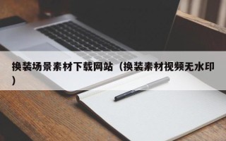 开平换装场景素材下载网站（换装素材视频无水印）
