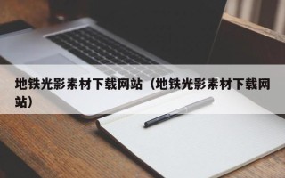 开平地铁光影素材下载网站（地铁光影素材下载网站）